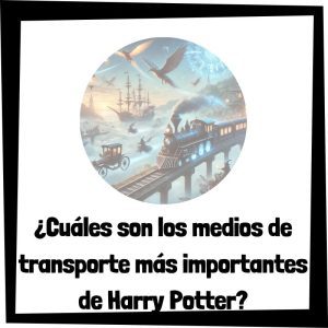 ¿Cuáles son los medios de transporte más importantes de Harry Potter? Cuáles Son Los Medios De Transporte Más Importantes De Harry Potter