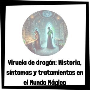 Lee más sobre el artículo Viruela de dragón: Historia, síntomas y tratamientos en el Mundo Mágico